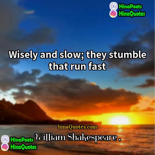 William Shakespeare Quotes | Wisely and slow; they stumble that run